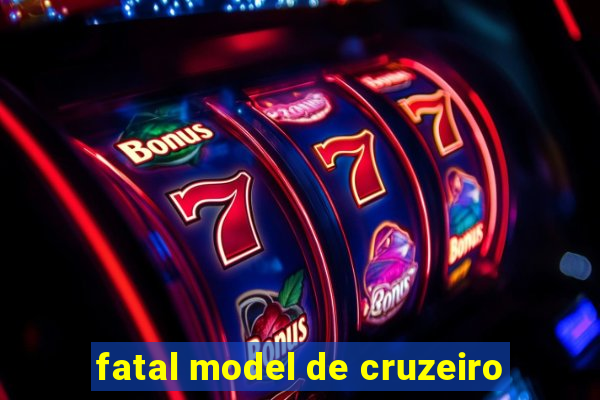 fatal model de cruzeiro